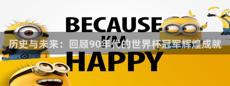 2026年世界杯：历史与未来：回顾90年代的世界杯冠军辉煌成就